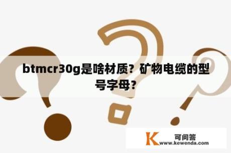 btmcr30g是啥材质？矿物电缆的型号字母？