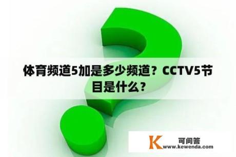 体育频道5加是多少频道？CCTV5节目是什么？