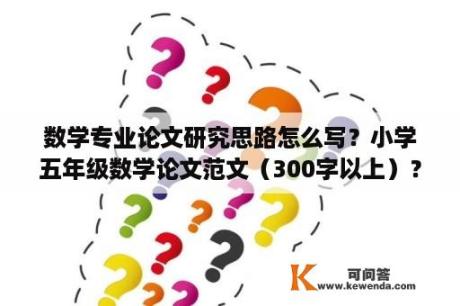 数学专业论文研究思路怎么写？小学五年级数学论文范文（300字以上）？