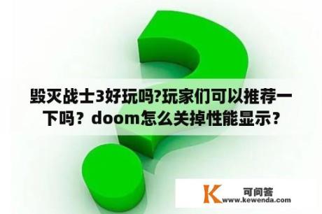 毁灭战士3好玩吗?玩家们可以推荐一下吗？doom怎么关掉性能显示？