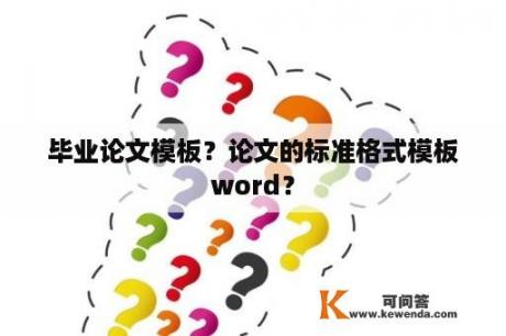 毕业论文模板？论文的标准格式模板word？