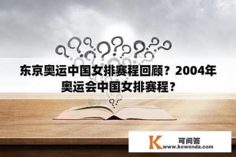 东京奥运中国女排赛程回顾？2004年奥运会中国女排赛程？