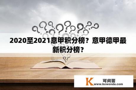 2020至2021意甲积分榜？意甲德甲最新积分榜？