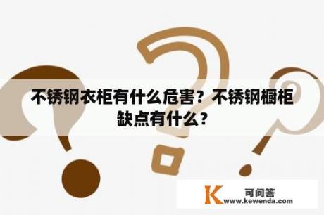 不锈钢衣柜有什么危害？不锈钢橱柜缺点有什么？