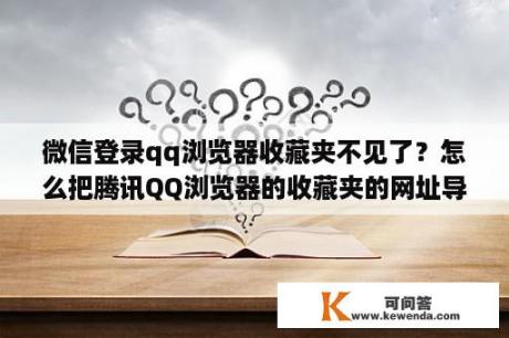 微信登录qq浏览器收藏夹不见了？怎么把腾讯QQ浏览器的收藏夹的网址导出来？