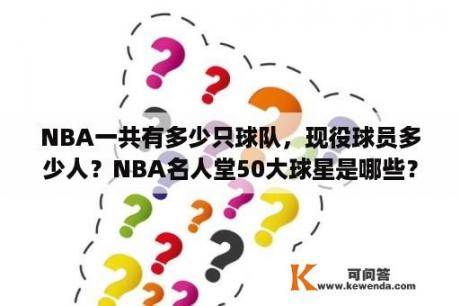 NBA一共有多少只球队，现役球员多少人？NBA名人堂50大球星是哪些？