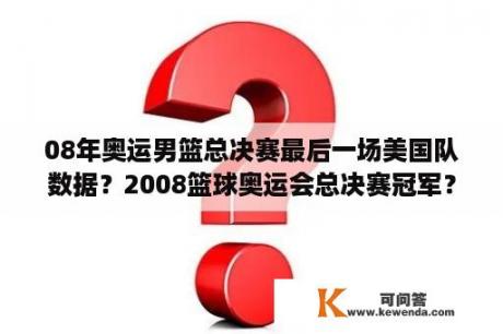 08年奥运男篮总决赛最后一场美国队数据？2008篮球奥运会总决赛冠军？