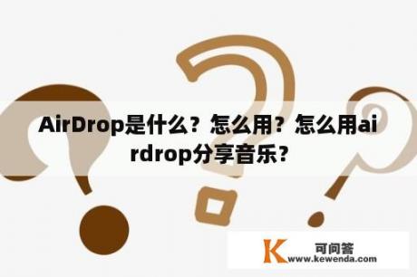 AirDrop是什么？怎么用？怎么用airdrop分享音乐？