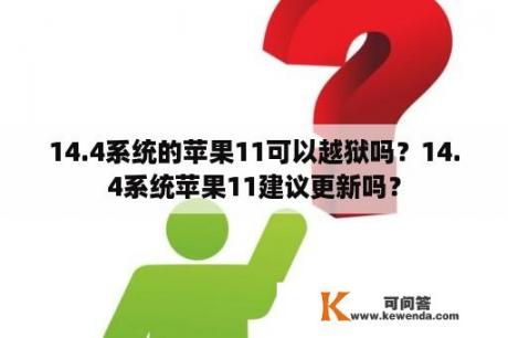 14.4系统的苹果11可以越狱吗？14.4系统苹果11建议更新吗？