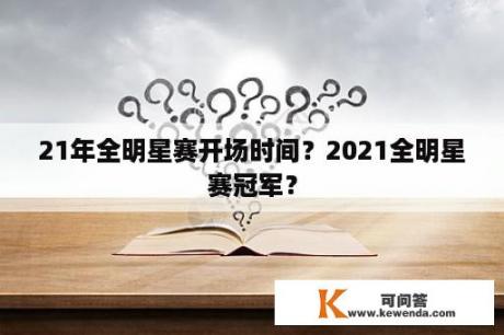 21年全明星赛开场时间？2021全明星赛冠军？