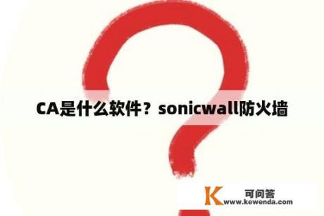 CA是什么软件？sonicwall防火墙