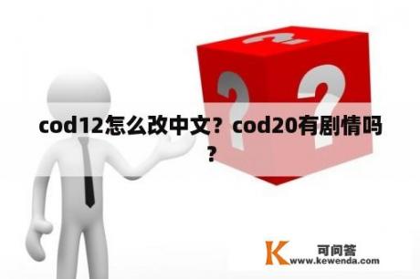 cod12怎么改中文？cod20有剧情吗？