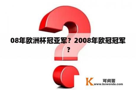 08年欧洲杯冠亚军？2008年欧冠冠军？