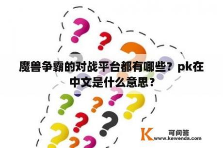 魔兽争霸的对战平台都有哪些？pk在中文是什么意思？