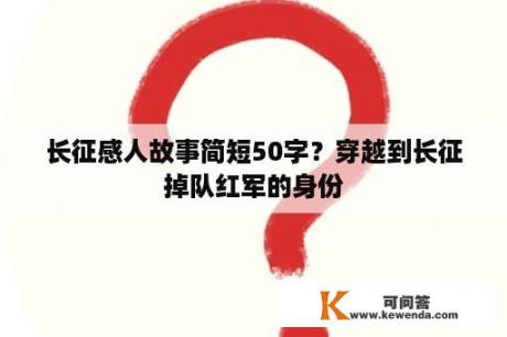 长征感人故事简短50字？穿越到长征掉队红军的身份