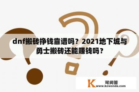 dnf搬砖挣钱靠谱吗？2021地下城与勇士搬砖还能赚钱吗？