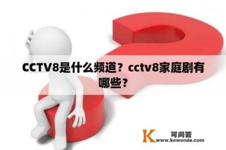 CCTV8是什么频道？cctv8家庭剧有哪些？