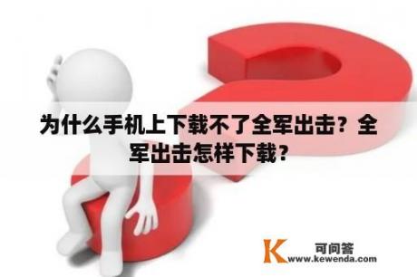 为什么手机上下载不了全军出击？全军出击怎样下载？