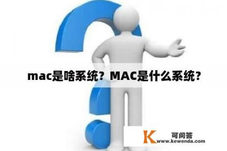 mac是啥系统？MAC是什么系统？