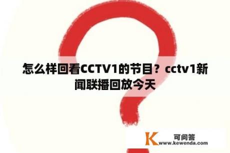 怎么样回看CCTV1的节目？cctv1新闻联播回放今天