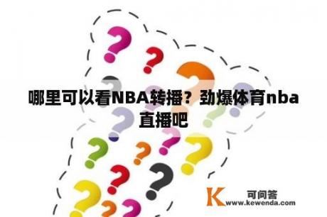 哪里可以看NBA转播？劲爆体育nba直播吧