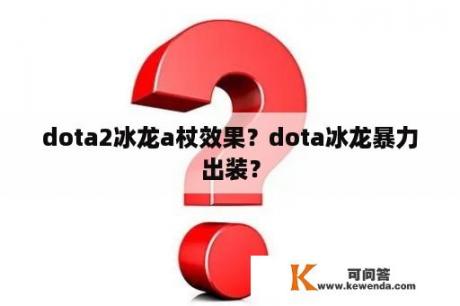 dota2冰龙a杖效果？dota冰龙暴力出装？