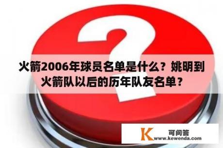 火箭2006年球员名单是什么？姚明到火箭队以后的历年队友名单？