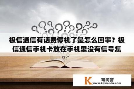 极信通信有话费停机了是怎么回事？极信通信手机卡放在手机里没有信号怎么办？