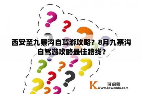 西安至九寨沟自驾游攻略？8月九寨沟自驾游攻略最佳路线？