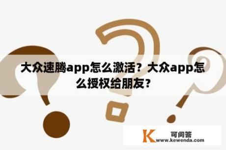 大众速腾app怎么激活？大众app怎么授权给朋友？