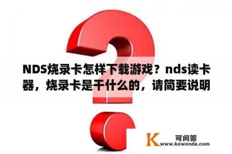 NDS烧录卡怎样下载游戏？nds读卡器，烧录卡是干什么的，请简要说明？