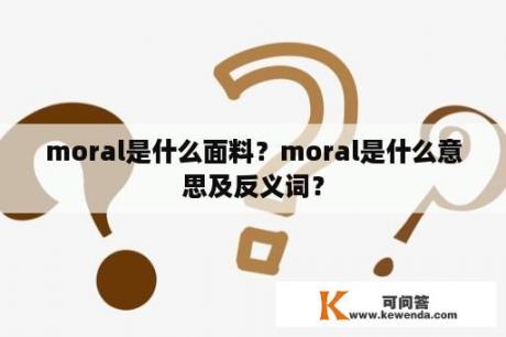moral是什么面料？moral是什么意思及反义词？