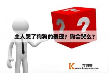 主人哭了狗狗的表现？狗会哭么？