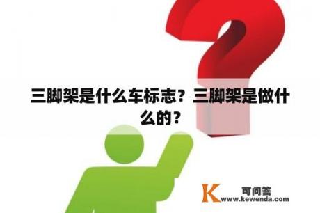 三脚架是什么车标志？三脚架是做什么的？