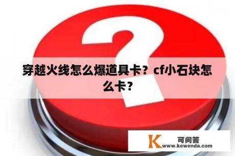 穿越火线怎么爆道具卡？cf小石块怎么卡？