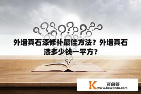 外墙真石漆修补最佳方法？外墙真石漆多少钱一平方？