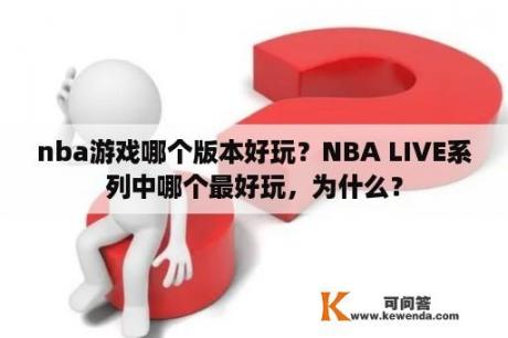 nba游戏哪个版本好玩？NBA LIVE系列中哪个最好玩，为什么？