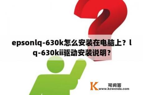 epsonlq-630k怎么安装在电脑上？lq-630kii驱动安装说明？