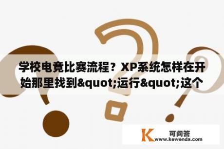 学校电竞比赛流程？XP系统怎样在开始那里找到"运行"这个程序？