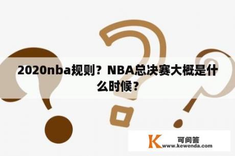 2020nba规则？NBA总决赛大概是什么时候？