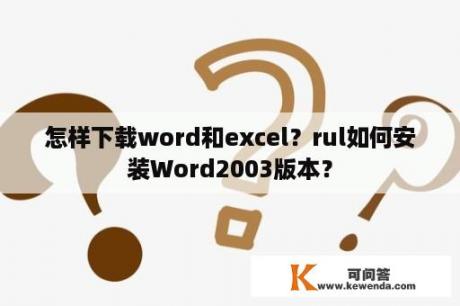 怎样下载word和excel？rul如何安装Word2003版本？