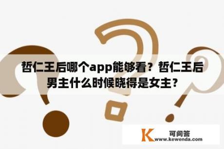 哲仁王后哪个app能够看？哲仁王后男主什么时候晓得是女主？