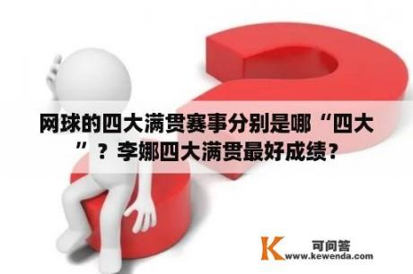 网球的四大满贯赛事分别是哪“四大”？李娜四大满贯最好成绩？