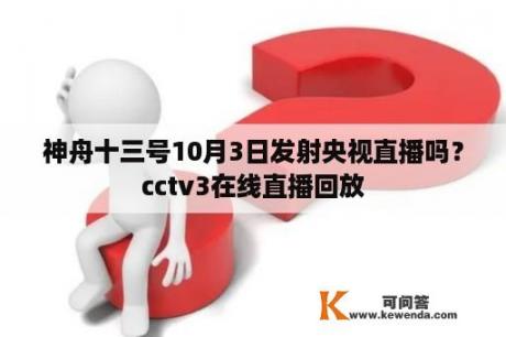 神舟十三号10月3日发射央视直播吗？cctv3在线直播回放