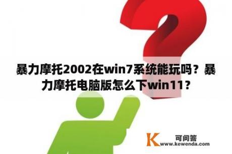 暴力摩托2002在win7系统能玩吗？暴力摩托电脑版怎么下win11？