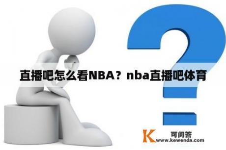 直播吧怎么看NBA？nba直播吧体育