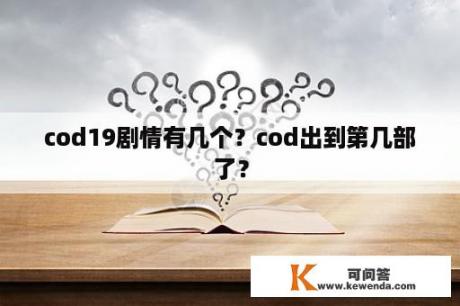 cod19剧情有几个？cod出到第几部了？