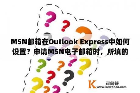 MSN邮箱在Outlook Express中如何设置？申请MSN电子邮箱时，所填的电子邮箱地址咋写？