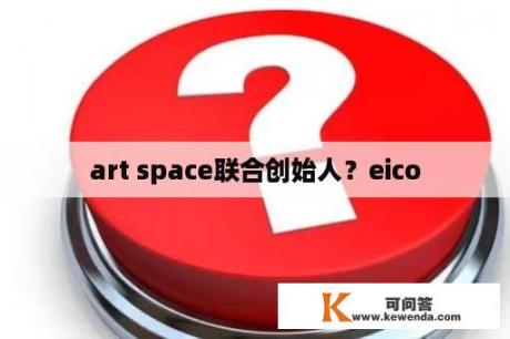 art space联合创始人？eico