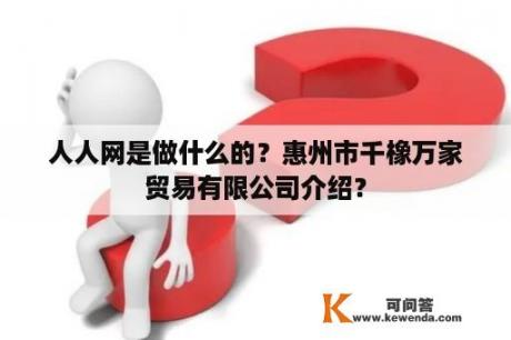 人人网是做什么的？惠州市千橡万家贸易有限公司介绍？